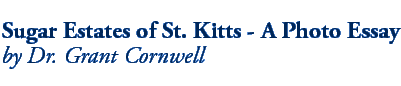 Sugar Estates of St. Kitts - A Photo Essay by Dr. Grant Cornwell